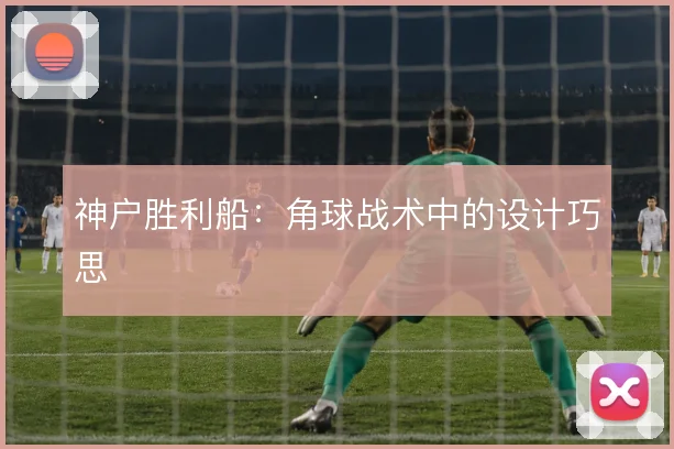 神户胜利船：角球战术中的设计巧思