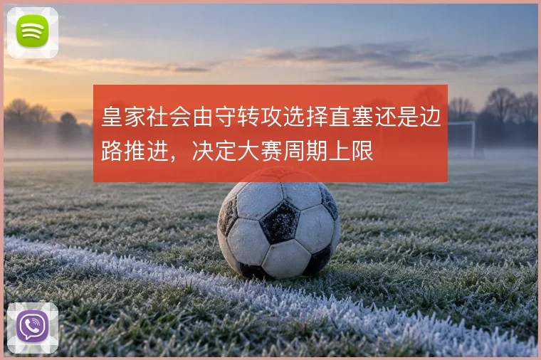 皇家社会由守转攻选择直塞还是边路推进，决定大赛周期上限