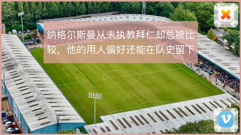 纳格尔斯曼从未执教拜仁却总被比较，他的用人偏好还能在队史留下哪些印记