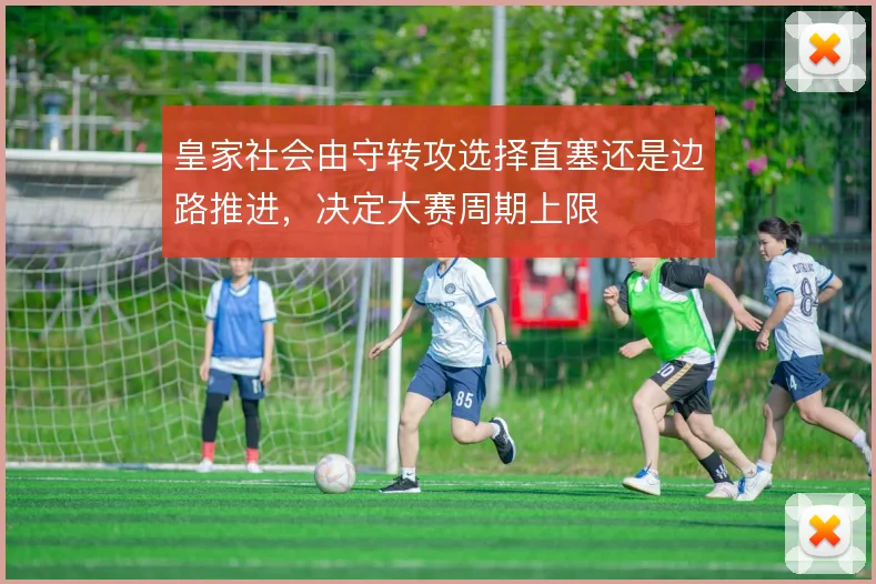 皇家社会由守转攻选择直塞还是边路推进，决定大赛周期上限