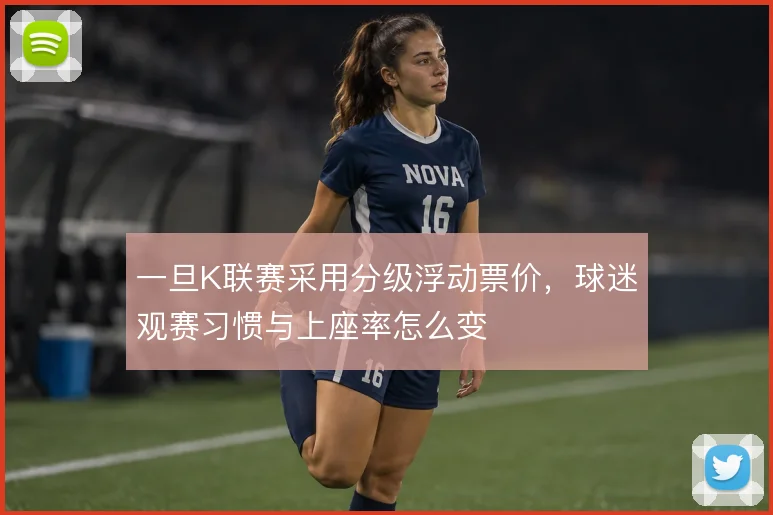 一旦K联赛采用分级浮动票价，球迷观赛习惯与上座率怎么变