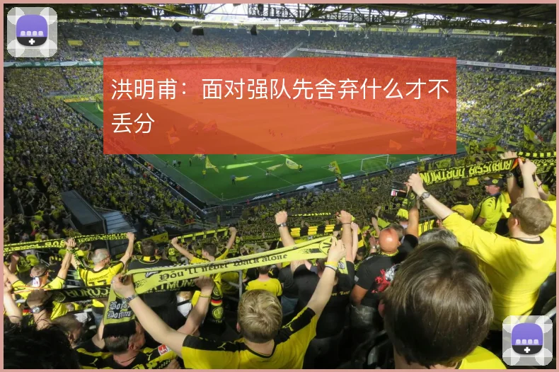 洪明甫：面对强队先舍弃什么才不丢分