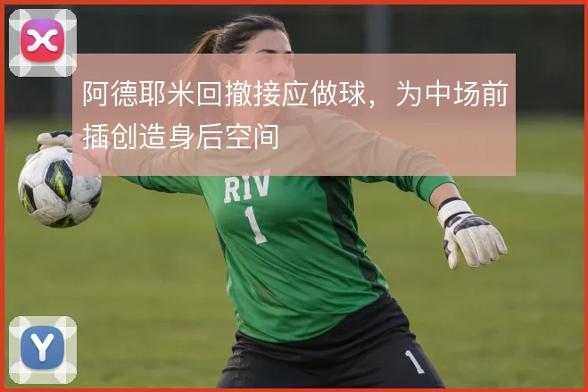 阿德耶米回撤接应做球，为中场前插创造身后空间