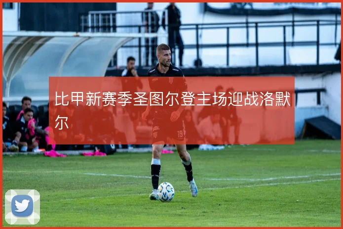 比甲新赛季圣图尔登主场迎战洛默尔