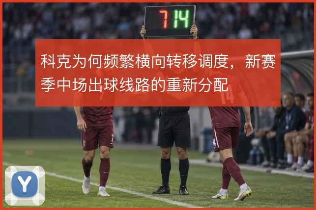 科克为何频繁横向转移调度，新赛季中场出球线路的重新分配